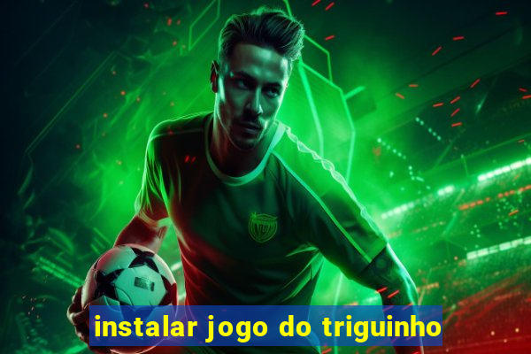 instalar jogo do triguinho